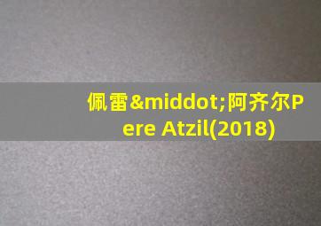 佩雷·阿齐尔Pere Atzil(2018)